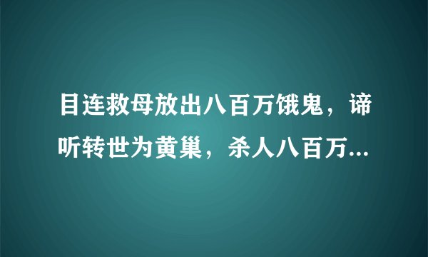 目连救母放出八百万饿鬼,谛听转世为黄巢,杀人八百万在数难逃