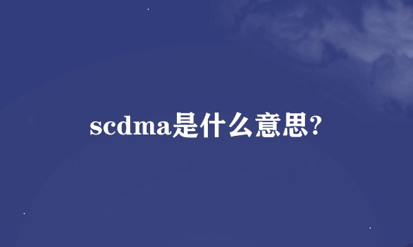 scdma是什么意思?