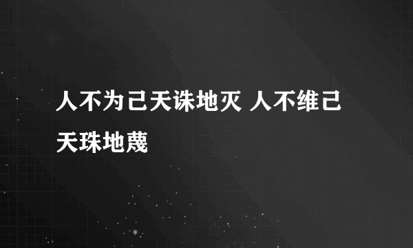 人不为己天诛地灭 人不维己天珠地蔑