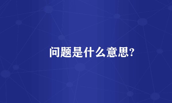 冇问题是什么意思?