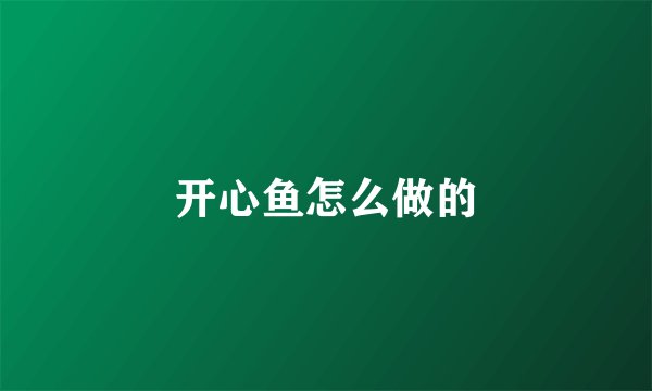 开心鱼怎么做的