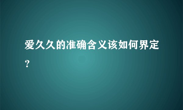 爱久久的准确含义该如何界定？
