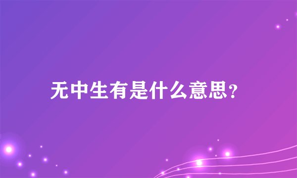 无中生有是什么意思？