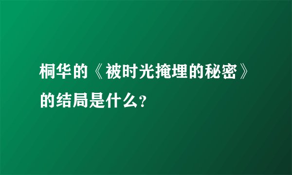 桐华的《被时光掩埋的秘密》的结局是什么？
