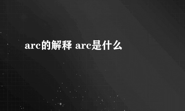arc的解释 arc是什么