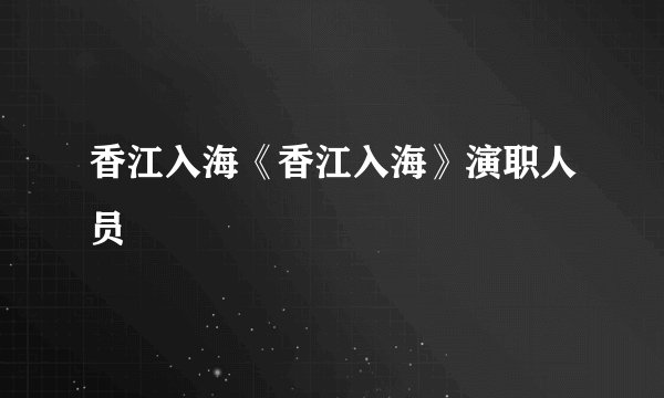 香江入海《香江入海》演职人员