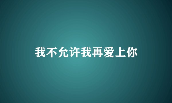 我不允许我再爱上你