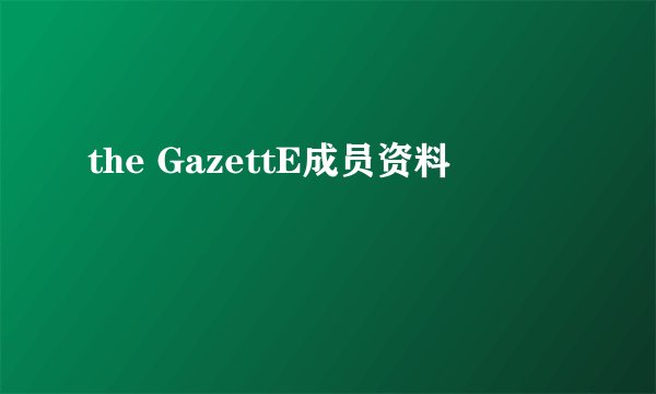 the GazettE成员资料