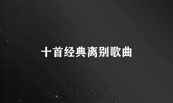 十首经典离别歌曲