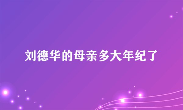 刘德华的母亲多大年纪了