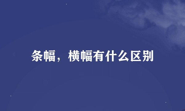 条幅，横幅有什么区别