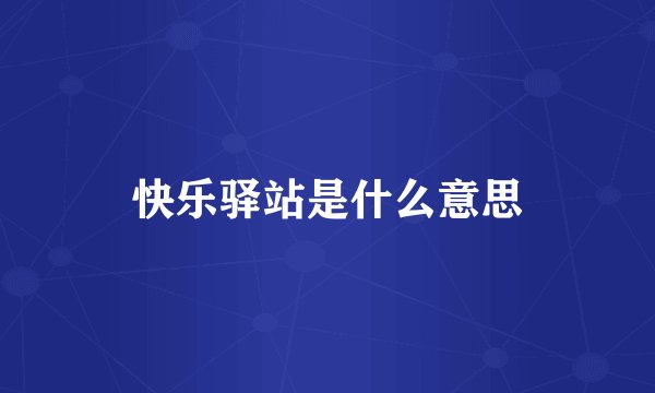 快乐驿站是什么意思