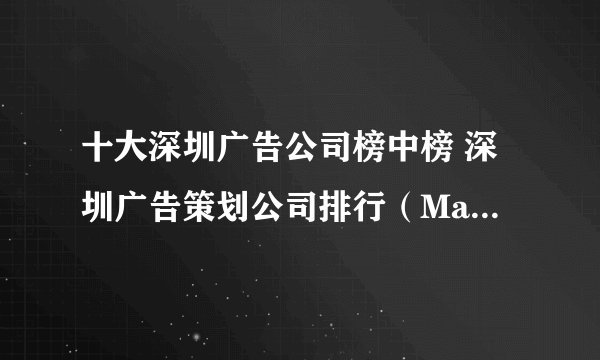 十大深圳广告公司榜中榜 深圳广告策划公司排行(Maigoo)