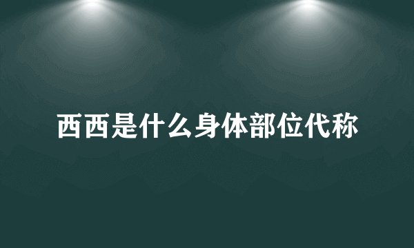 西西是什么身体部位代称