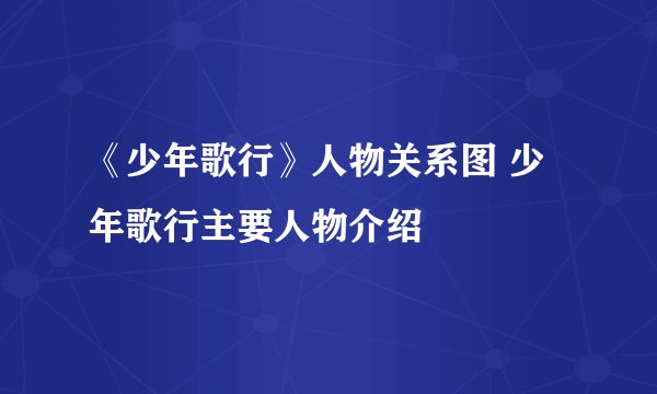 《少年歌行》人物关系图 少年歌行主要人物介绍