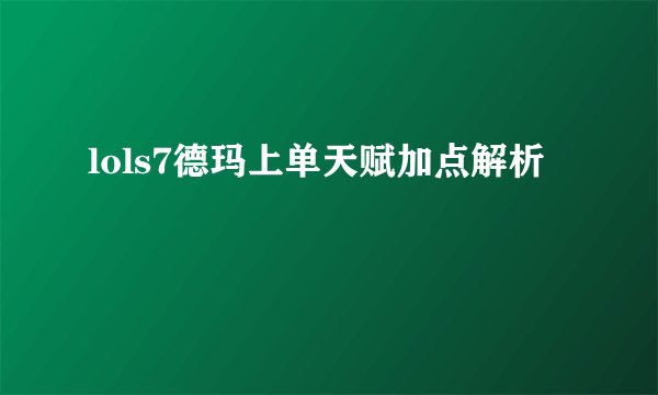 lols7德玛上单天赋加点解析