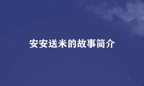 安安送米的故事简介