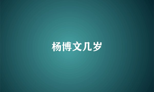 杨博文几岁