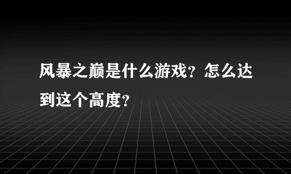 风暴之巅是什么游戏？怎么达到这个高度？