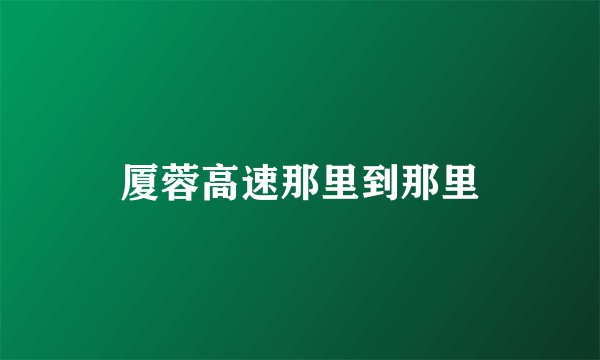 厦蓉高速那里到那里