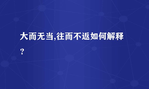大而无当,往而不返如何解释？