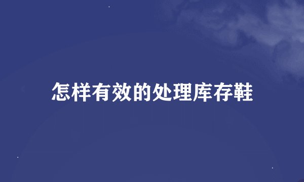 怎样有效的处理库存鞋