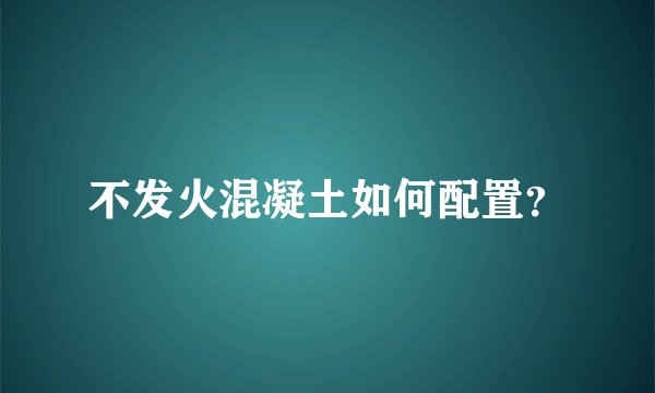 不发火混凝土如何配置？