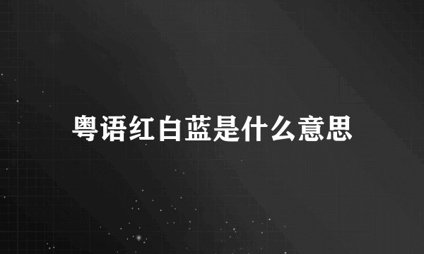 粤语红白蓝是什么意思