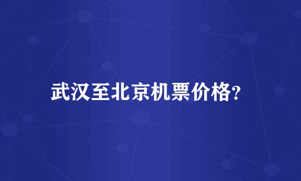 武汉至北京机票价格？