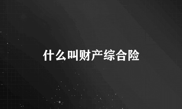 什么叫财产综合险