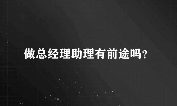 做总经理助理有前途吗？