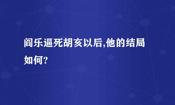 阎乐逼死胡亥以后,他的结局如何?