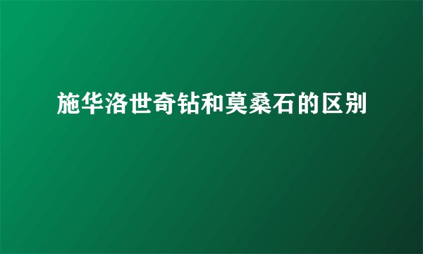 施华洛世奇钻和莫桑石的区别