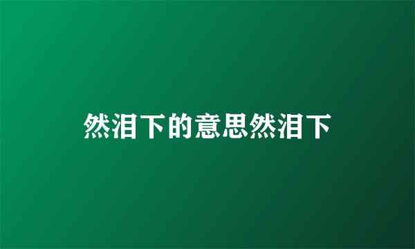 然泪下的意思然泪下