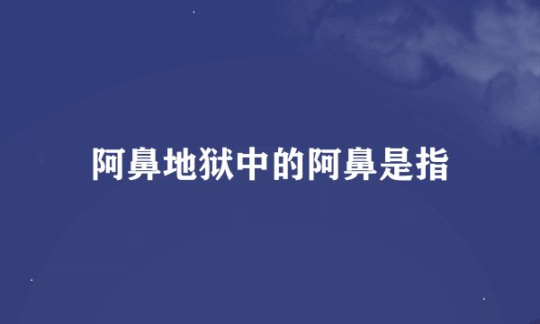 阿鼻地狱中的阿鼻是指