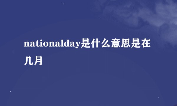 nationalday是什么意思是在几月