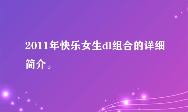 2011年快乐女生dl组合的详细简介。