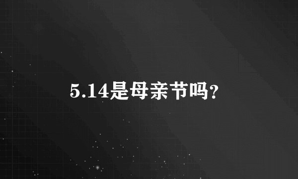 5.14是母亲节吗？