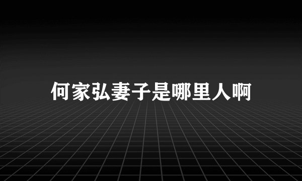 何家弘妻子是哪里人啊