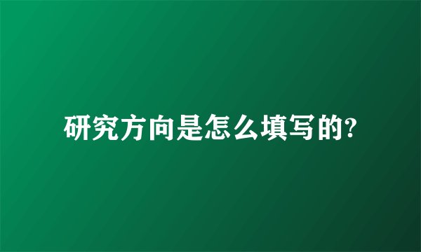 研究方向是怎么填写的?