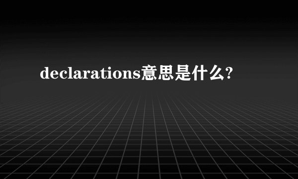 declarations意思是什么?