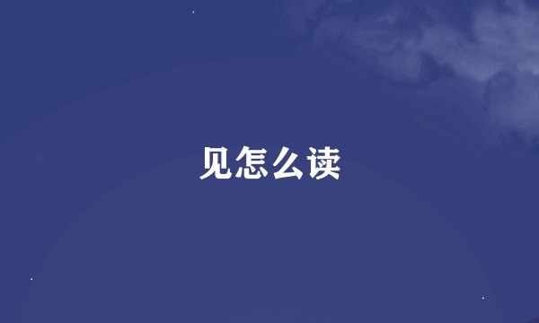 见怎么读