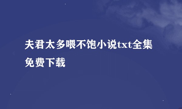 夫君太多喂不饱小说txt全集免费下载