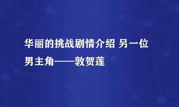 华丽的挑战剧情介绍 另一位男主角——敦贺莲