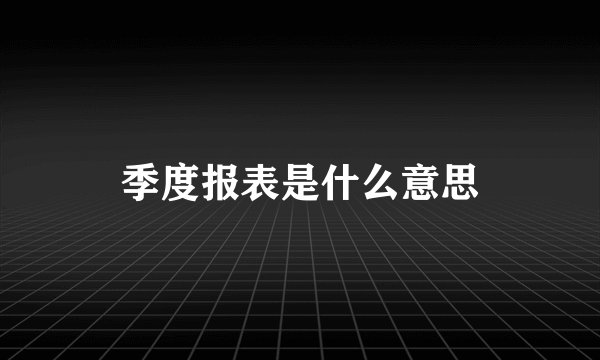 季度报表是什么意思