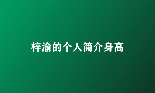 梓渝的个人简介身高