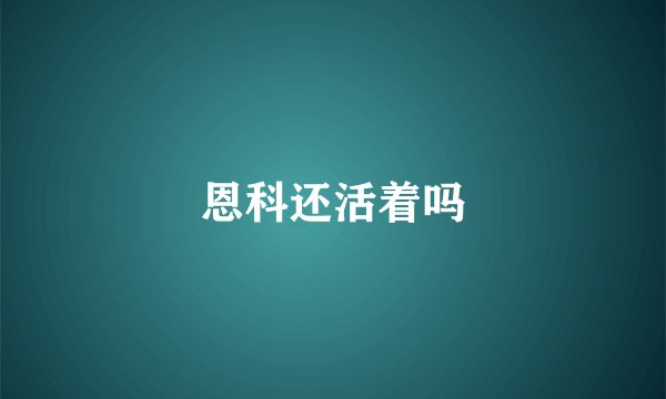 恩科还活着吗