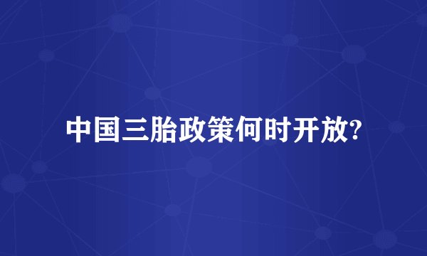 中国三胎政策何时开放?