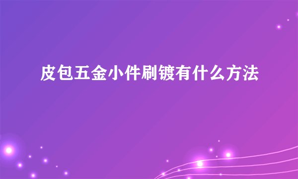 皮包五金小件刷镀有什么方法