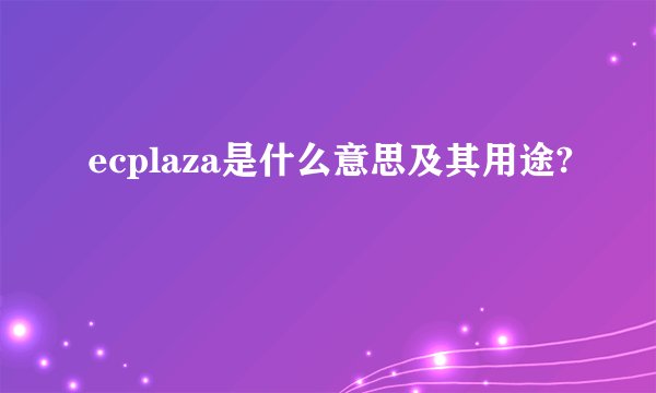 ecplaza是什么意思及其用途?